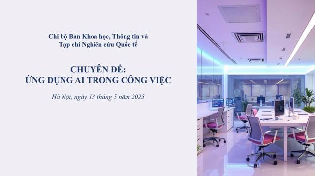 Chi bộ Ban Khoa học, Thông tin và Tạp chí Nghiên cứu Quốc tế sinh hoạt chuyên đề về ứng dụng AI trong công việc 2 ffa7ef61 17ac 4b49 9ff7 a96aad426036