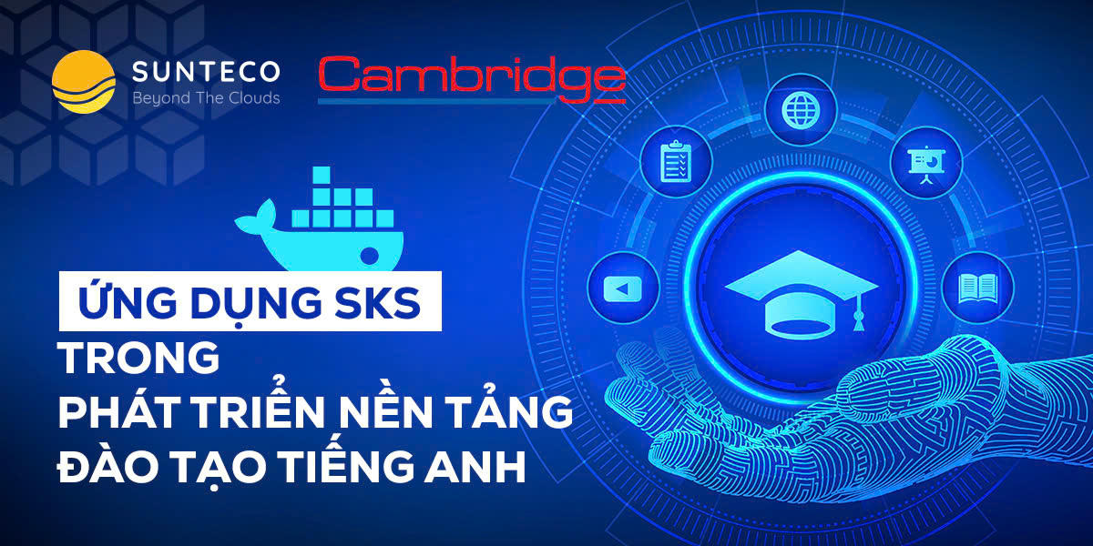 Hạ tầng lý tưởng cho phát triển ứng dụng AI/ML 3 Cambridge.vn ứng dụng AI vào giáo dục hiệu quả với sự hỗ trợ của SKS